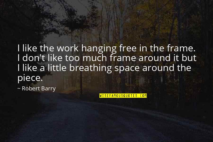 Frame Quotes By Robert Barry: I like the work hanging free in the