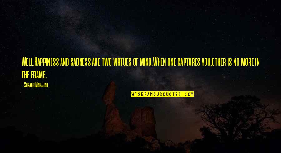 Frame Quotes By Sarang Mahajan: Well,Happiness and sadness are two virtues of mind.When