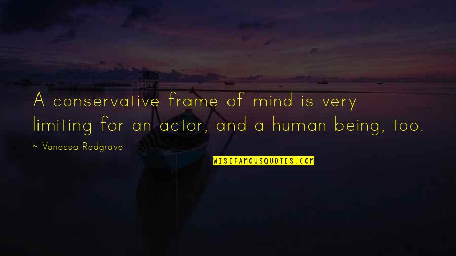 Frame Quotes By Vanessa Redgrave: A conservative frame of mind is very limiting