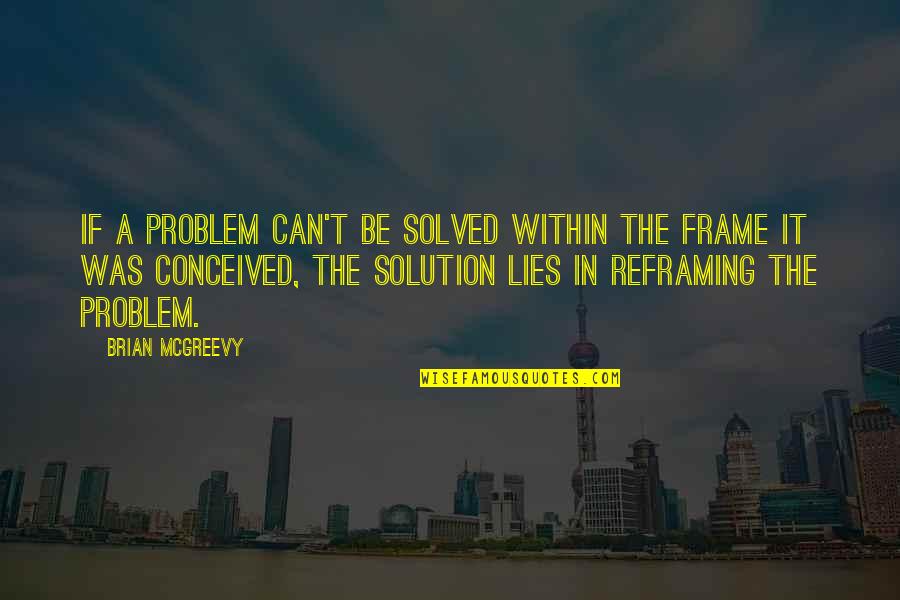 Frame Within A Frame Quotes By Brian McGreevy: If a problem can't be solved within the Frame Within A Frame Quotes By Brian McGreevy: If a problem can't be solved within the