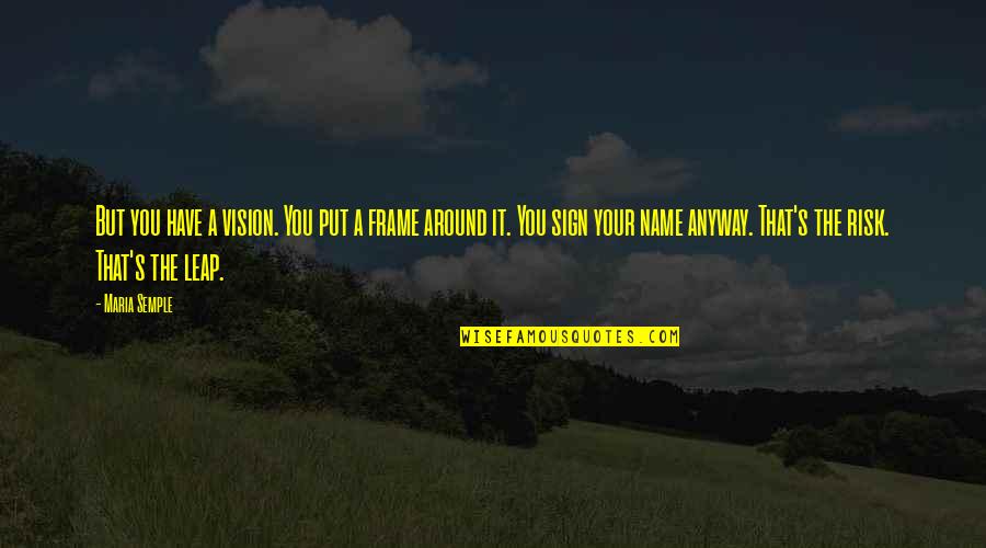 Frame Your Quotes By Maria Semple: But you have a vision. You put a