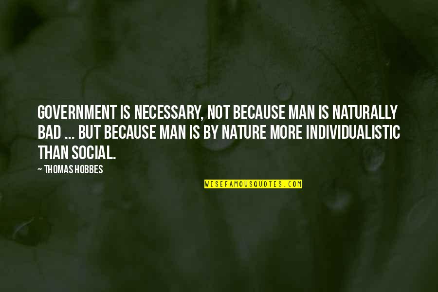 Framed Friendship Quotes By Thomas Hobbes: Government is necessary, not because man is naturally