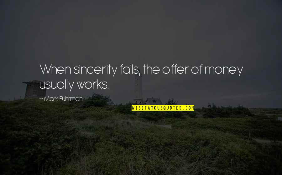 Framed Prints Of Famous Quotes By Mark Fuhrman: When sincerity fails, the offer of money usually