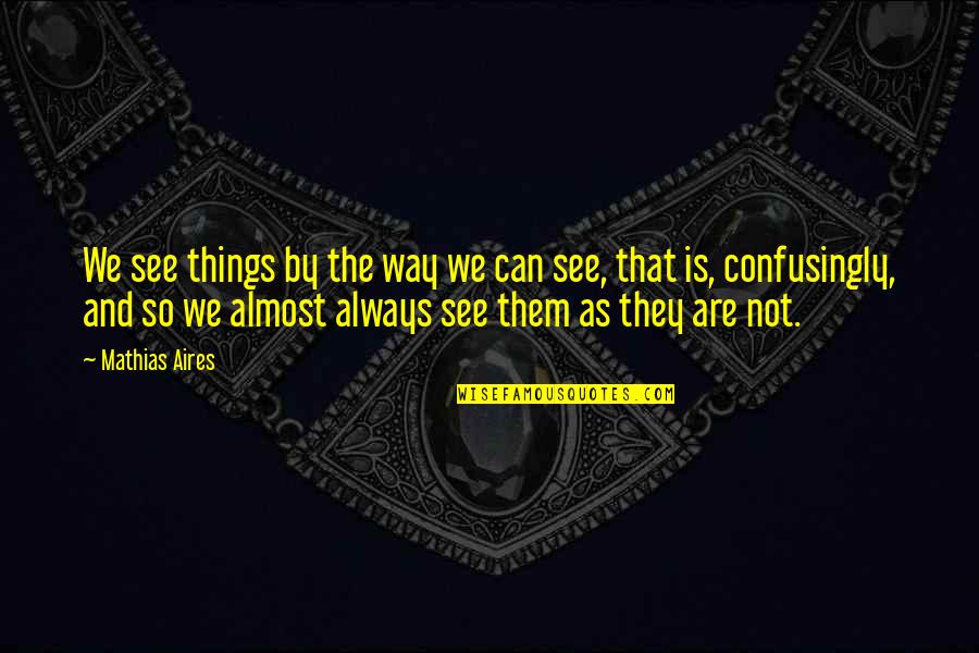 Framed Reading Quotes By Mathias Aires: We see things by the way we can