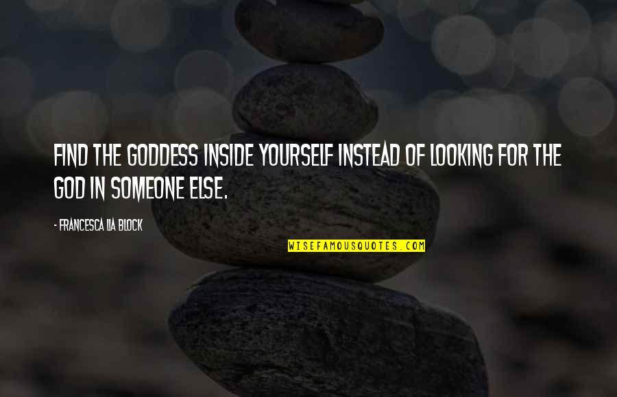 Framedon Quotes By Francesca Lia Block: Find the goddess inside yourself instead of looking