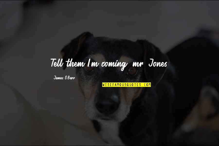 Frameri Quotes By James O'Barr: Tell them I'm coming, mr. Jones. Frameri Quotes By James O'Barr: Tell them I'm coming, mr. Jones.