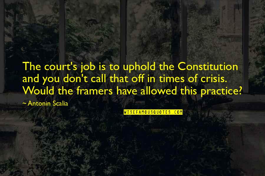 Framers Of The Constitution Quotes By Antonin Scalia: The court's job is to uphold the Constitution