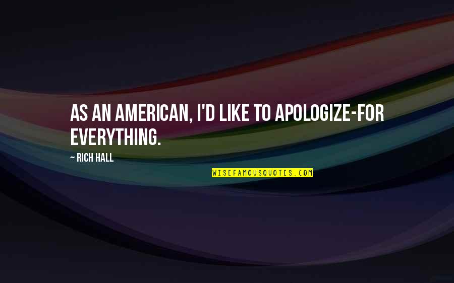 Framers Of The Constitution Quotes By Rich Hall: As an American, I'd like to apologize-for everything.