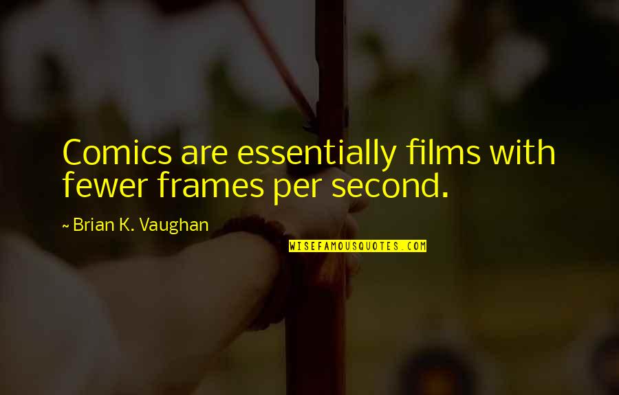 Frames Quotes By Brian K. Vaughan: Comics are essentially films with fewer frames per