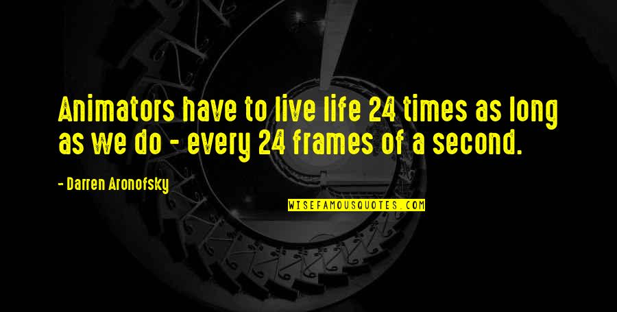 Frames Quotes By Darren Aronofsky: Animators have to live life 24 times as