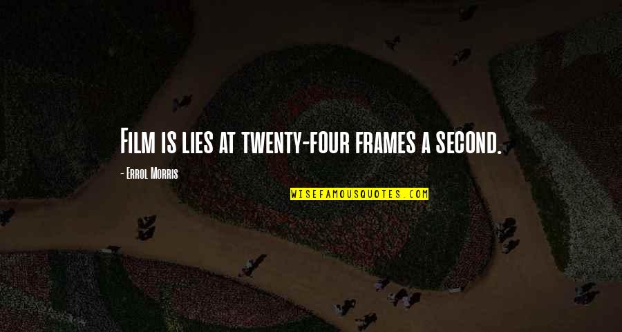 Frames Quotes By Errol Morris: Film is lies at twenty-four frames a second.