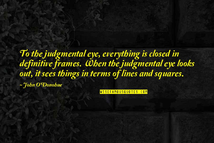 Frames Quotes By John O'Donohue: To the judgmental eye, everything is closed in