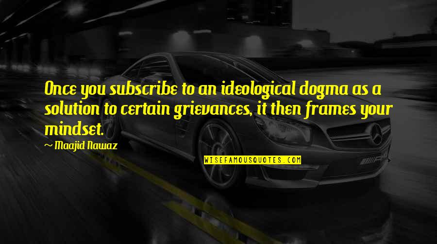 Frames Quotes By Maajid Nawaz: Once you subscribe to an ideological dogma as