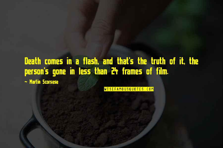 Frames Quotes By Martin Scorsese: Death comes in a flash, and that's the