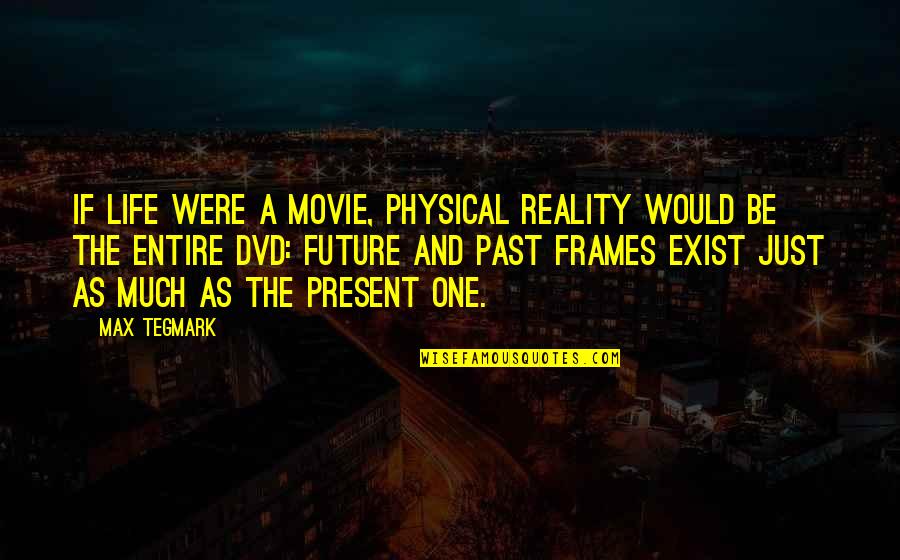 Frames Quotes By Max Tegmark: If life were a movie, physical reality would