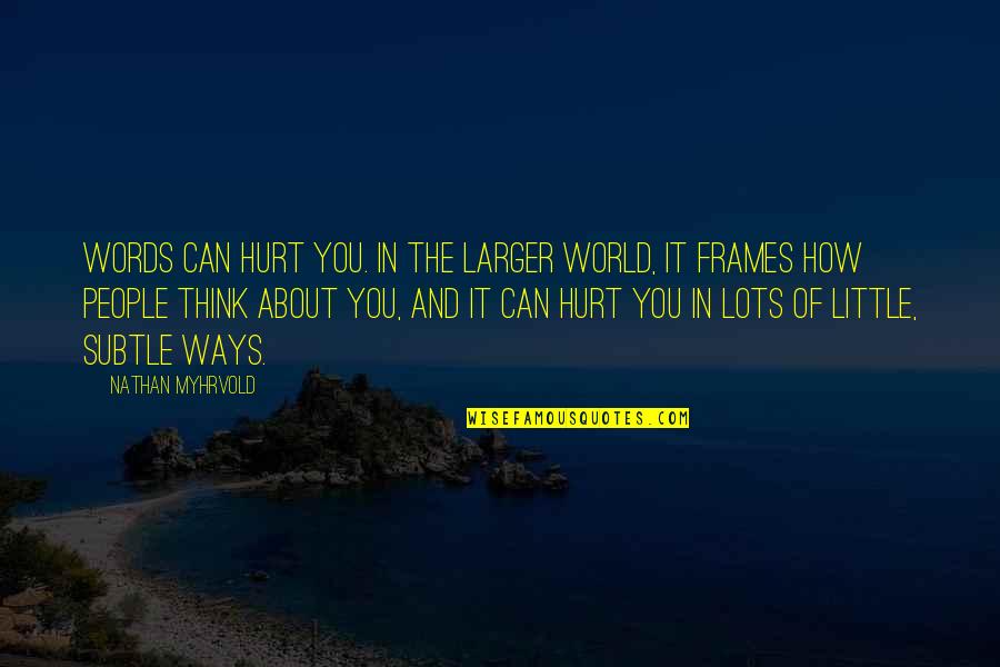 Frames Quotes By Nathan Myhrvold: Words can hurt you. In the larger world,