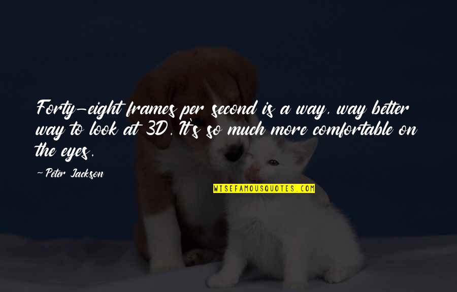 Frames Quotes By Peter Jackson: Forty-eight frames per second is a way, way