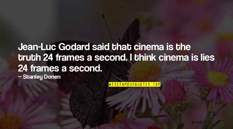 Frames Quotes By Stanley Donen: Jean-Luc Godard said that cinema is the truth
