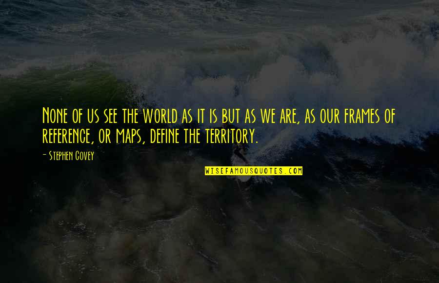 Frames Quotes By Stephen Covey: None of us see the world as it