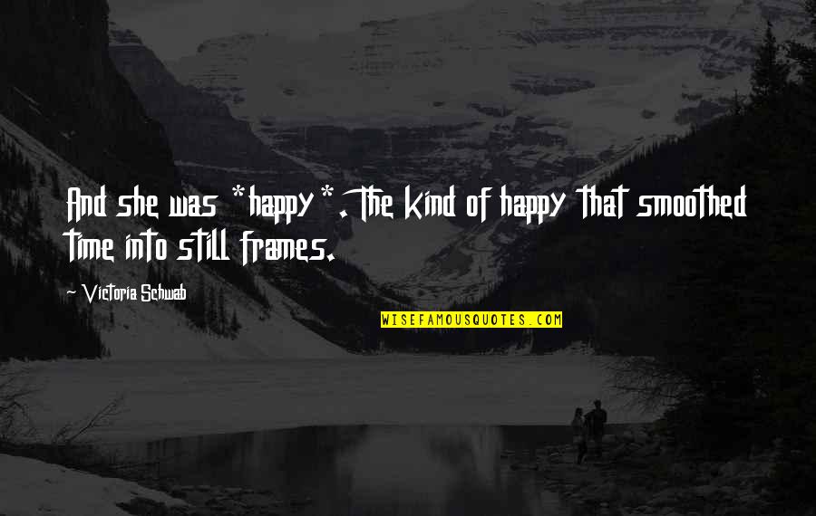 Frames Quotes By Victoria Schwab: And she was *happy*. The kind of happy