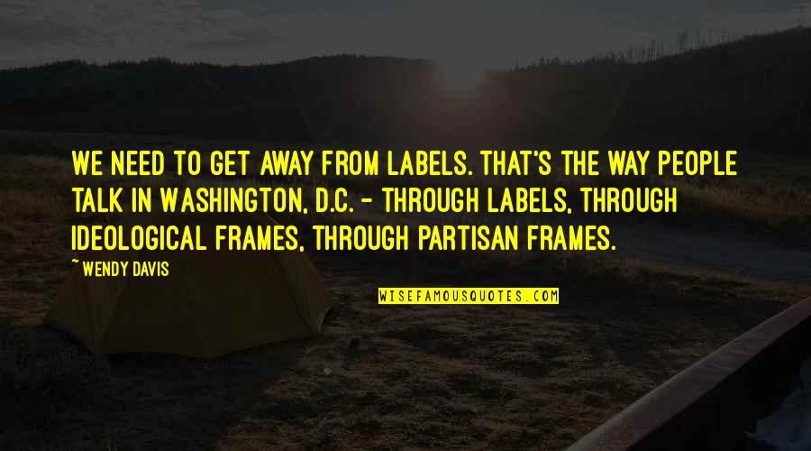 Frames Quotes By Wendy Davis: We need to get away from labels. That's