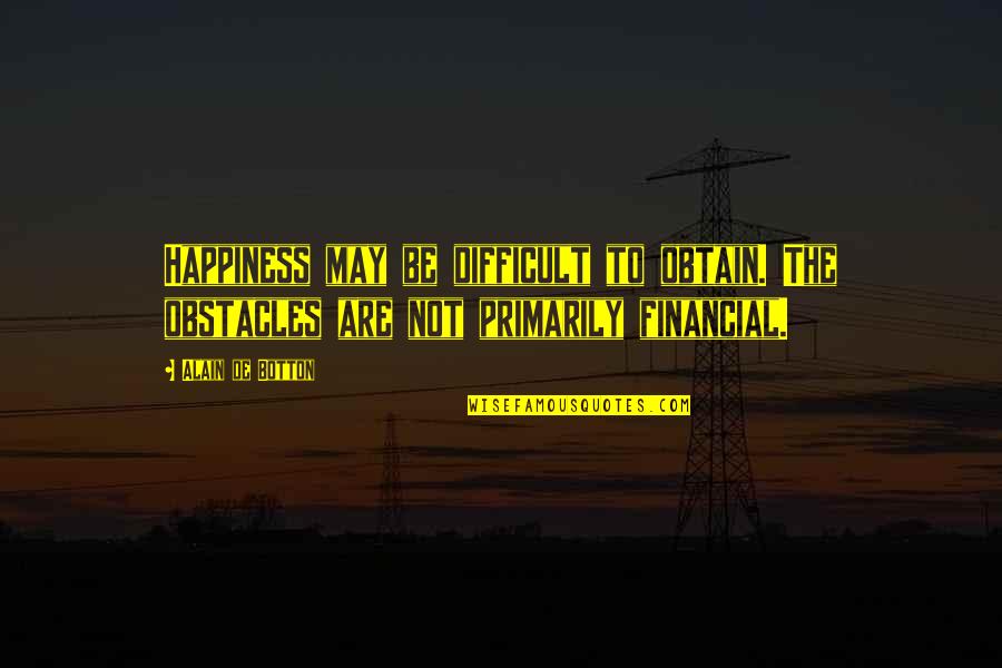 Frames With Family Quotes By Alain De Botton: Happiness may be difficult to obtain. The obstacles