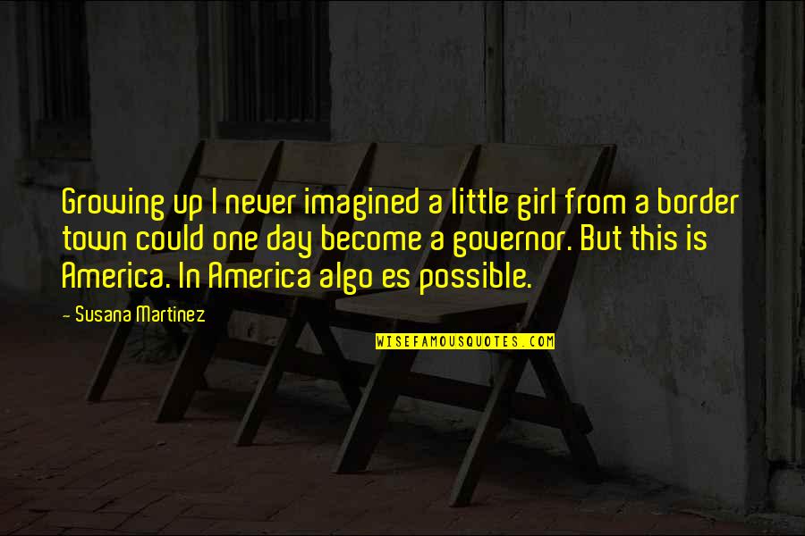 Frameth Mischief Quotes By Susana Martinez: Growing up I never imagined a little girl
