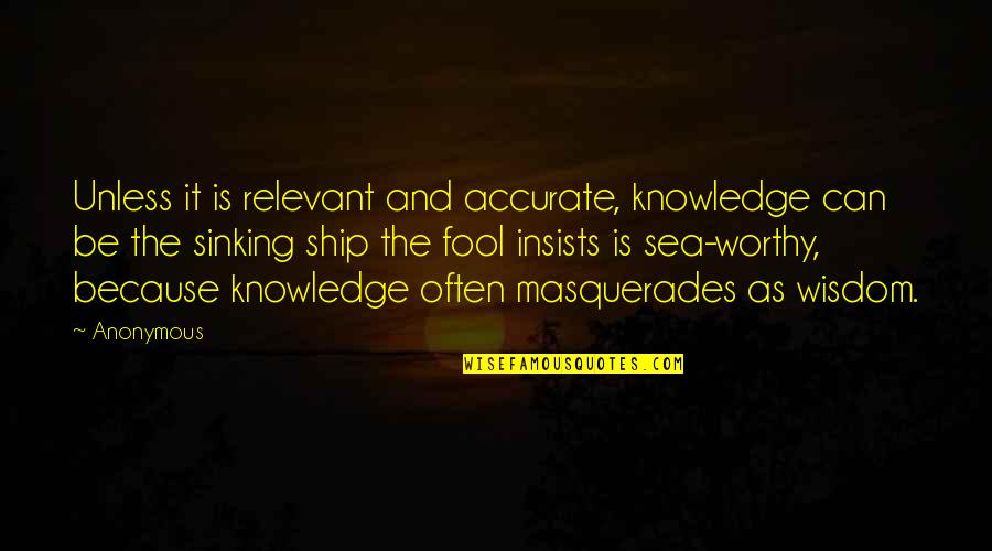 Frameworks Quotes By Anonymous: Unless it is relevant and accurate, knowledge can