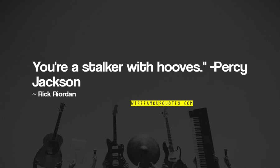 Frameworks Quotes By Rick Riordan: You're a stalker with hooves." -Percy Jackson