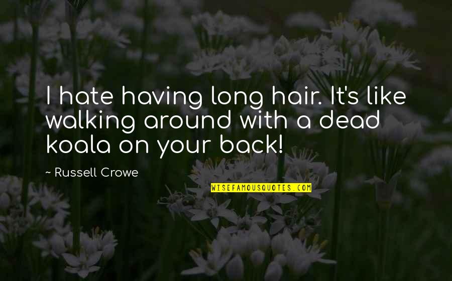 Frameworks Quotes By Russell Crowe: I hate having long hair. It's like walking