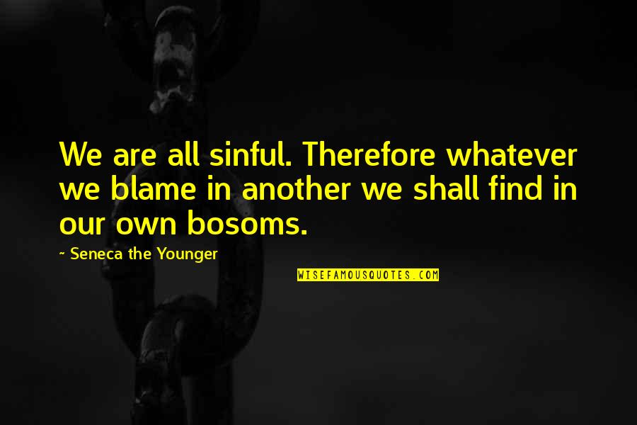 Framily Quotes By Seneca The Younger: We are all sinful. Therefore whatever we blame
