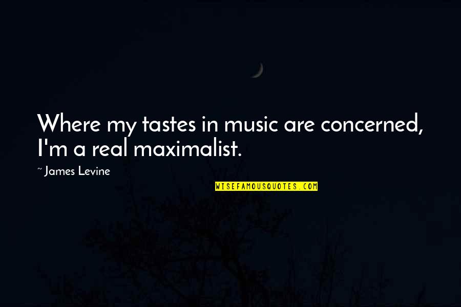 Framing Famous Quotes By James Levine: Where my tastes in music are concerned, I'm