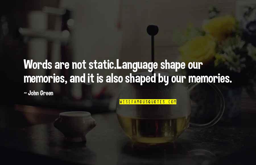 Framing Hanley Song Quotes By John Green: Words are not static.Language shape our memories, and Framing Hanley Song Quotes By John Green: Words are not static.Language shape our memories, and
