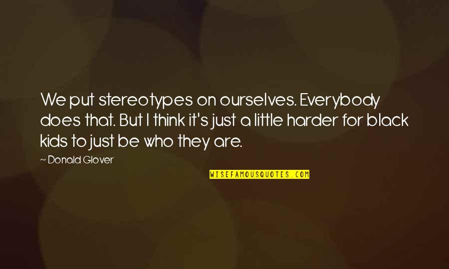 Framing Photography Quotes By Donald Glover: We put stereotypes on ourselves. Everybody does that. Framing Photography Quotes By Donald Glover: We put stereotypes on ourselves. Everybody does that.