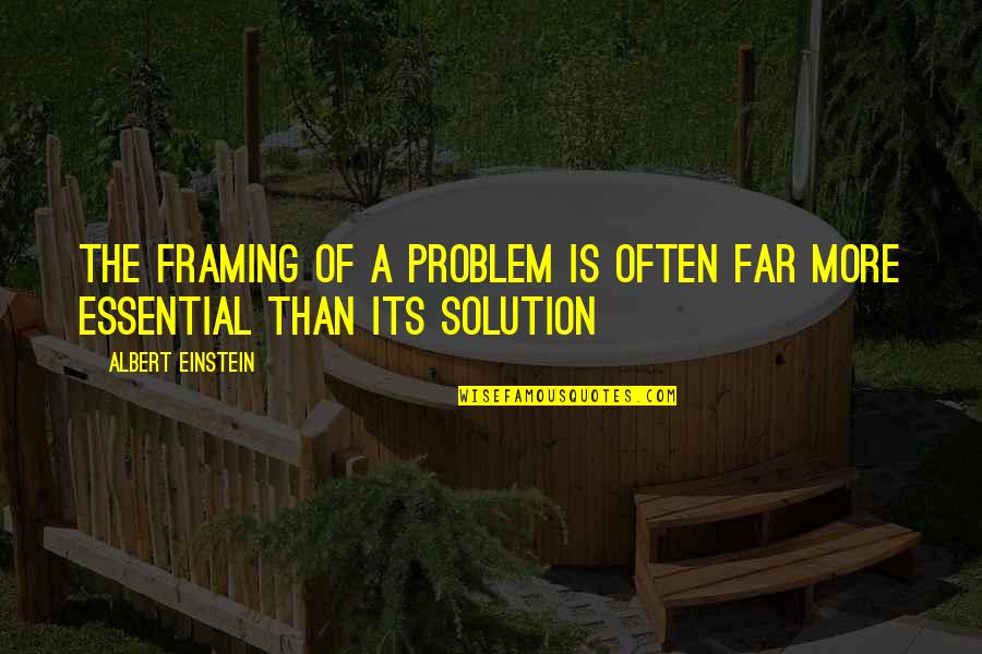 Framing Quotes By Albert Einstein: The framing of a problem is often far