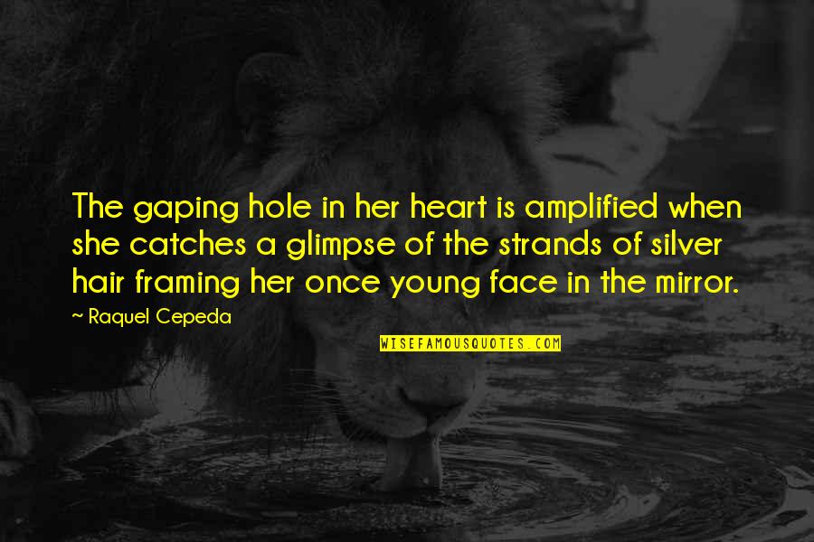 Framing Quotes By Raquel Cepeda: The gaping hole in her heart is amplified