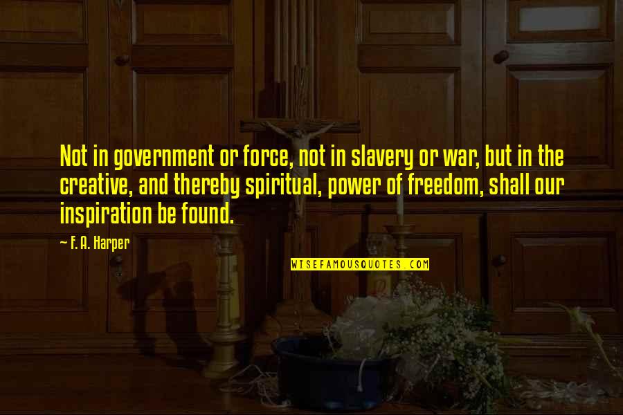 Framo Quotes By F. A. Harper: Not in government or force, not in slavery