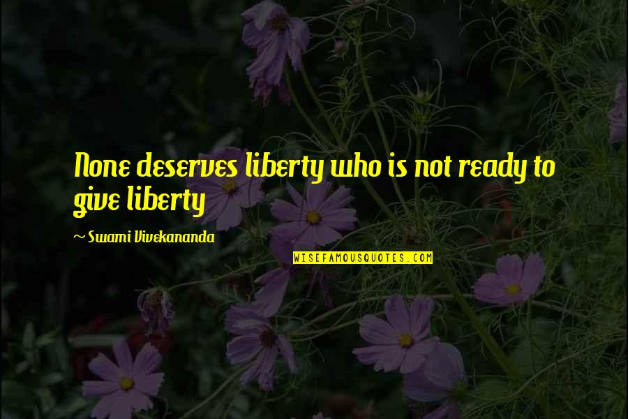 Framo Quotes By Swami Vivekananda: None deserves liberty who is not ready to