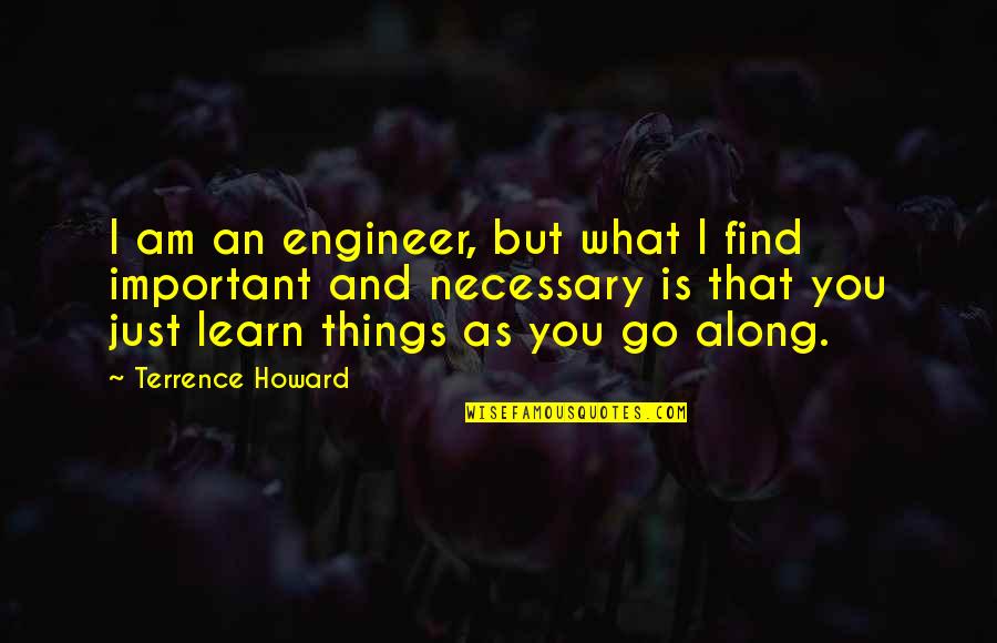 Framt In Quotes By Terrence Howard: I am an engineer, but what I find