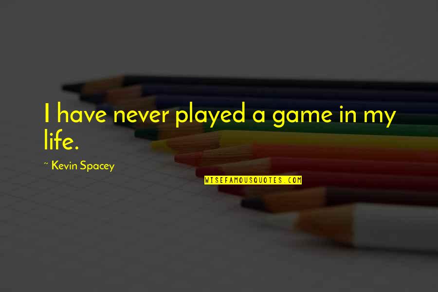 Framtal Quotes By Kevin Spacey: I have never played a game in my Framtal Quotes By Kevin Spacey: I have never played a game in my