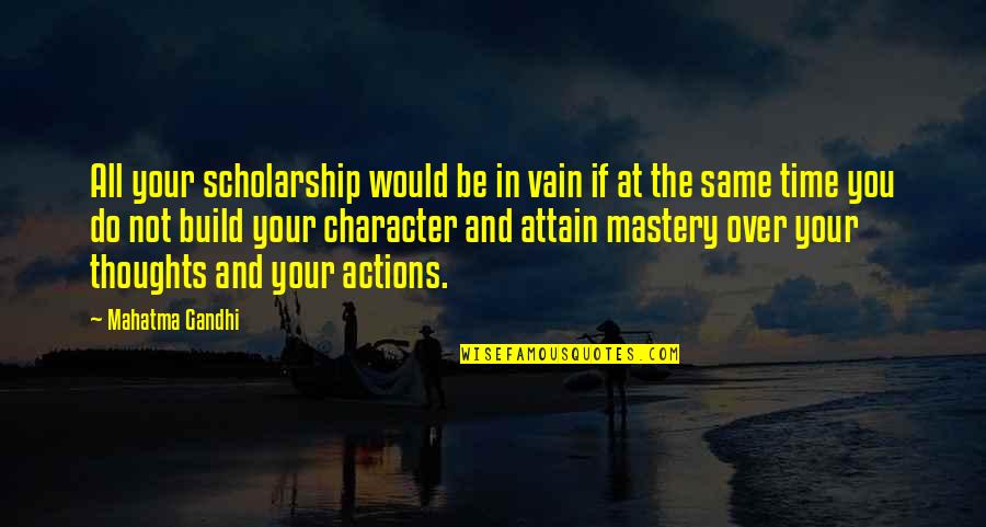 Framtal Quotes By Mahatma Gandhi: All your scholarship would be in vain if Framtal Quotes By Mahatma Gandhi: All your scholarship would be in vain if