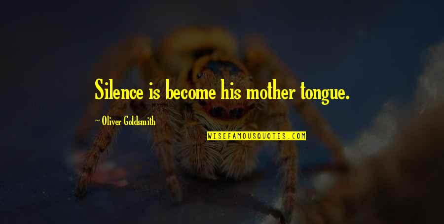 Framtida Quotes By Oliver Goldsmith: Silence is become his mother tongue. Framtida Quotes By Oliver Goldsmith: Silence is become his mother tongue.