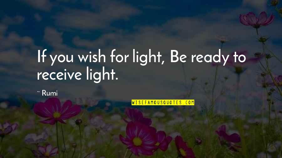 Framtida Quotes By Rumi: If you wish for light, Be ready to