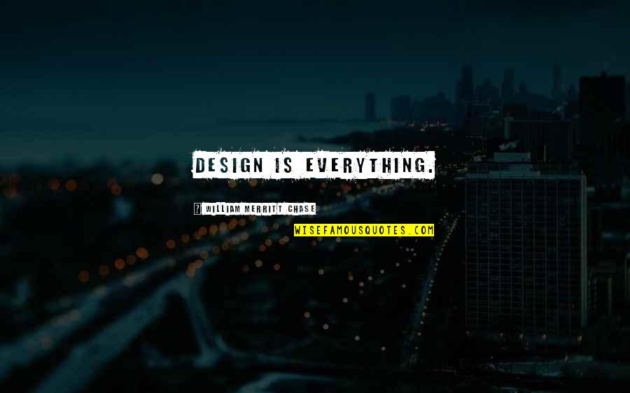 Fran Ansley Quotes By William Merritt Chase: Design is everything. Fran Ansley Quotes By William Merritt Chase: Design is everything.