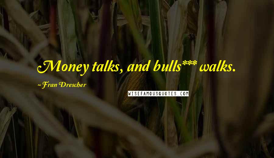 Fran Drescher quotes: Money talks, and bulls*** walks.