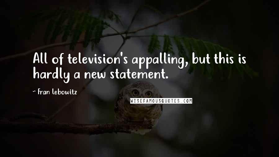 Fran Lebowitz quotes: All of television's appalling, but this is hardly a new statement.