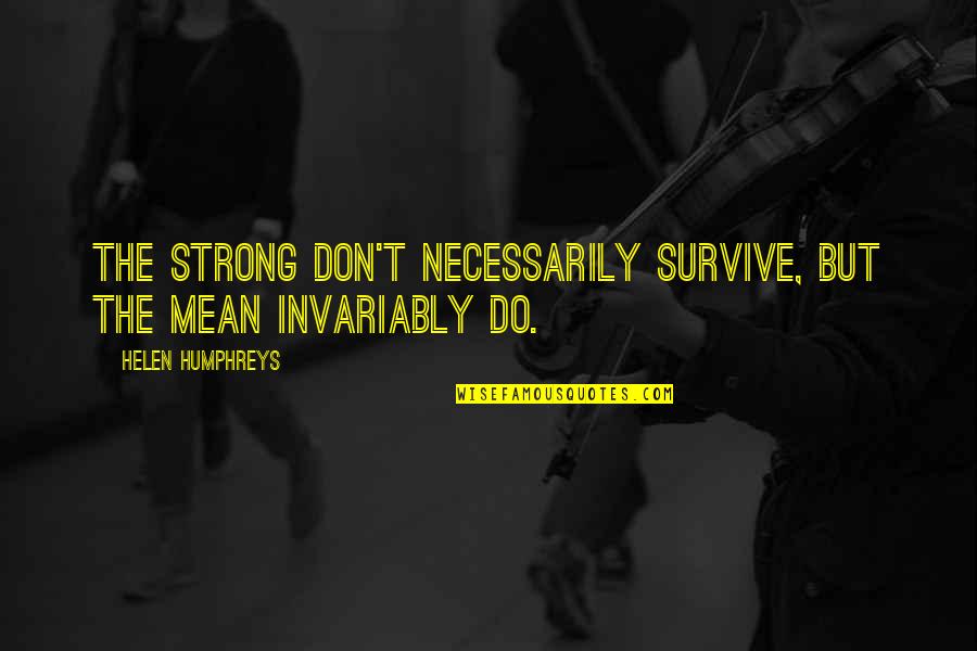 Fran Oise Riedo Quotes By Helen Humphreys: The strong don't necessarily survive, but the mean