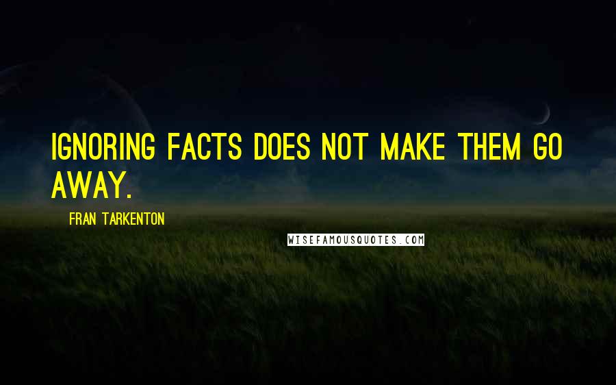 Fran Tarkenton quotes: Ignoring facts does not make them go away.