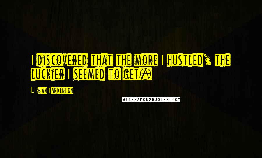 Fran Tarkenton quotes: I discovered that the more I hustled, the luckier I seemed to get.