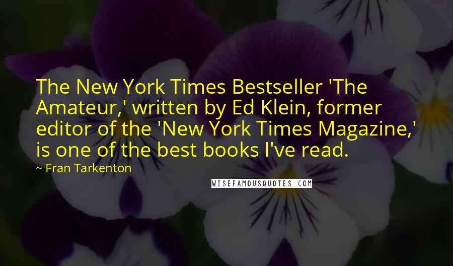Fran Tarkenton quotes: The New York Times Bestseller 'The Amateur,' written by Ed Klein, former editor of the 'New York Times Magazine,' is one of the best books I've read.